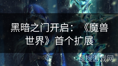 黑暗之门开启：《魔兽世界》首个扩展