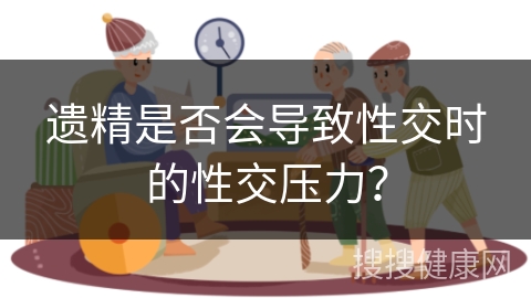 遗精是否会导致性交时的性交压力？