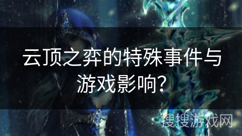 云顶之弈的特殊事件与游戏影响？