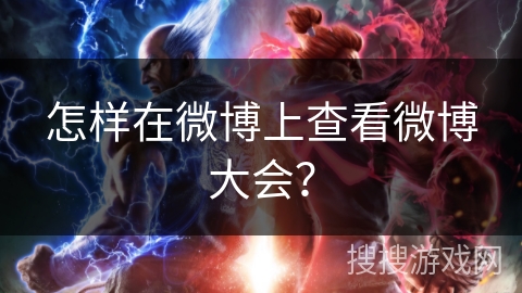 怎样在微博上查看微博大会？
