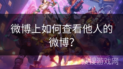 微博上如何查看他人的微博？