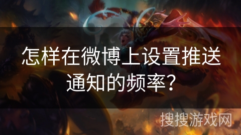怎样在微博上设置推送通知的频率? 怎样在微博上设置推送通知的频率?