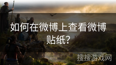 如何在微博上查看微博贴纸？