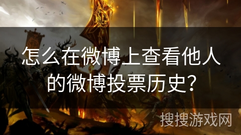 怎么在微博上查看他人的微博投票历史? 怎么在微博上查看他人的微博投票历史?
