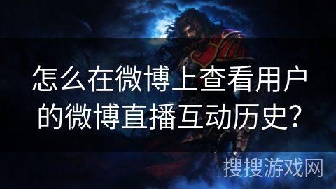 怎么在微博上查看用户的微博直播互动历史？