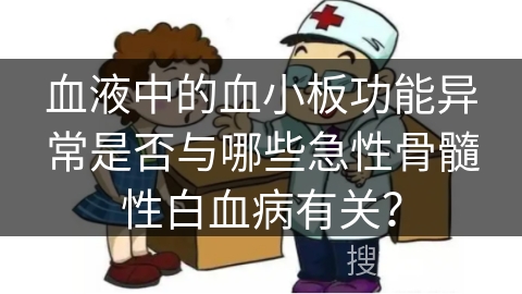 血液中的血小板功能异常是否与哪些急性骨髓性白血病有关？