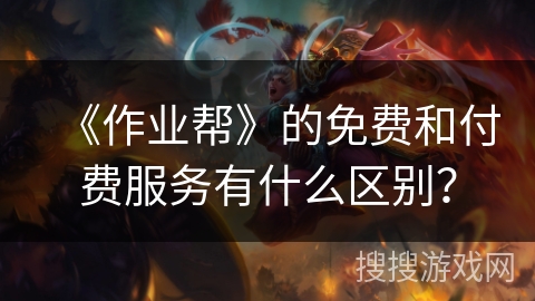 《作业帮》的免费和付费服务有什么区别？