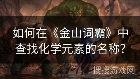 如何在《金山词霸》中查找化学元素的名称？