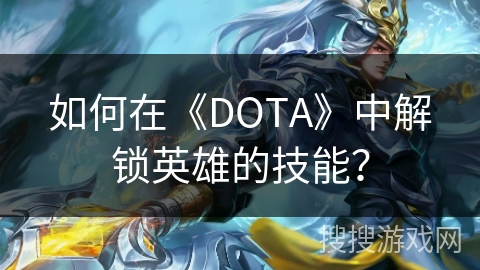 如何在《DOTA》中解锁英雄的技能？