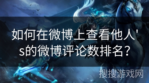 如何在微博上查看他人's的微博评论数排名？