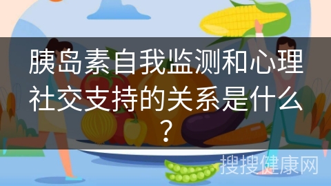 胰岛素自我监测和心理社交支持的关系是什么？