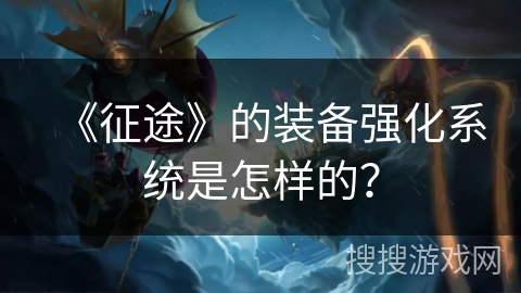 《征途》的装备强化系统是怎样的？