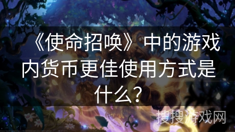 《使命招唤》中的游戏内货币更佳使用方式是什么? 《使命招唤》中的游戏内货币更佳使用方式是什么?