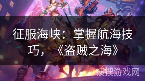 征服海峡：掌握航海技巧，《盗贼之海》