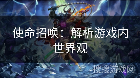 使命招唤：解析游戏内世界观