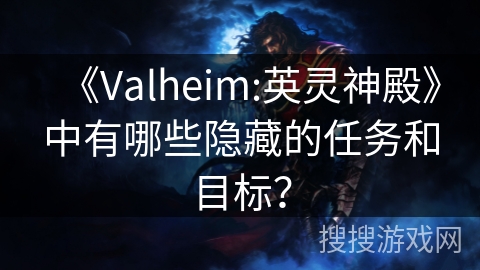 《Valheim:英灵神殿》中有哪些隐藏的任务和目标? 《Valheim:英灵神殿》中有哪些隐藏的任务和目标?