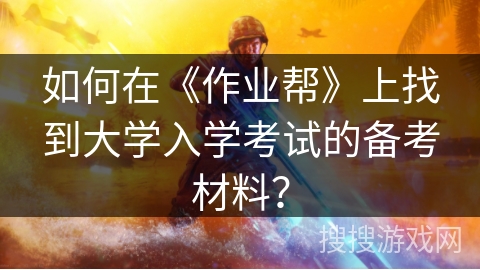 如何在《作业帮》上找到大学入学考试的备考材料？