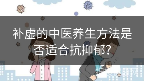 补虚的中医养生方法是否适合抗抑郁？