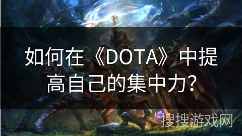 如何在《DOTA》中提高自己的集中力? 如何在《DOTA》中提高自己的集中力?