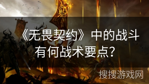 《无畏契约》中的战斗有何战术要点？
