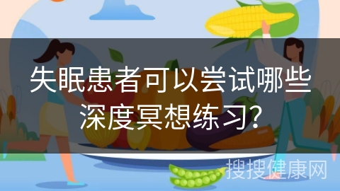 失眠患者可以尝试哪些深度冥想练习？