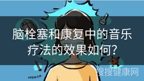 脑栓塞和康复中的音乐疗法的效果如何？