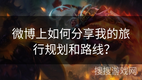 微博上如何分享我的旅行规划和路线？