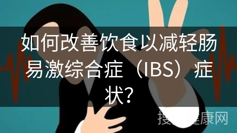 如何改善饮食以减轻肠易激综合症（IBS）症状？