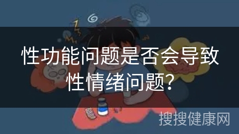 性功能问题是否会导致性情绪问题？