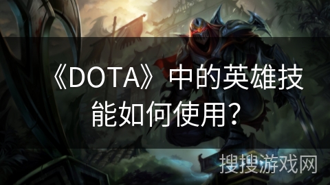 《DOTA》中的英雄技能如何使用？