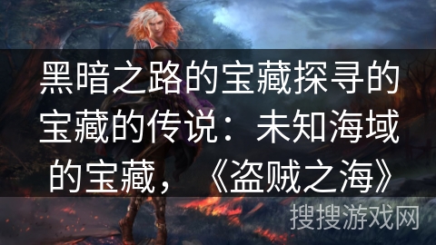 黑暗之路的宝藏探寻的宝藏的传说：未知海域的宝藏，《盗贼之海》