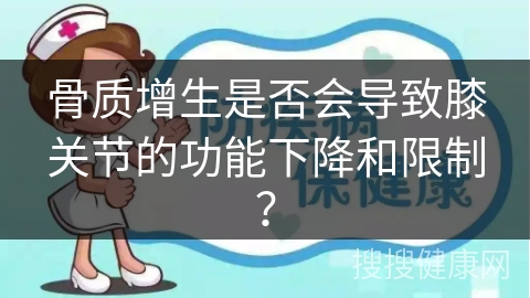 骨质增生是否会导致膝关节的功能下降和限制？