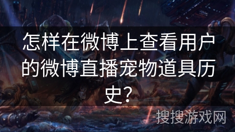 怎样在微博上查看用户的微博直播宠物道具历史？