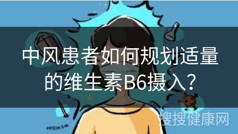 中风患者如何规划适量的维生素B6摄入？