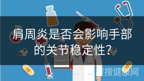 肩周炎是否会影响手部的关节稳定性？