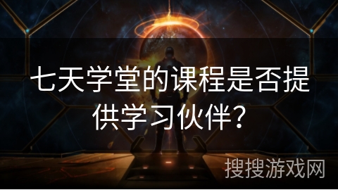 七天学堂的课程是否提供学习伙伴？