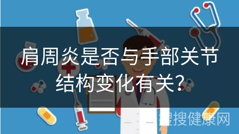 肩周炎是否与手部关节结构变化有关？