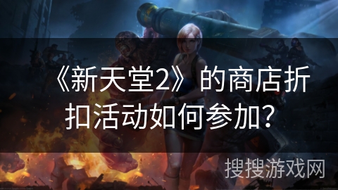 《新天堂2》的商店折扣活动如何参加？