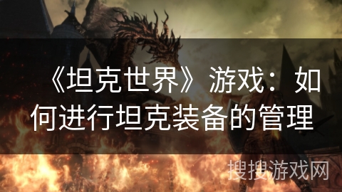 《坦克世界》游戏：如何进行坦克装备的管理