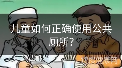 儿童如何正确使用公共厕所？