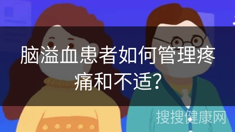 脑溢血患者如何管理疼痛和不适？