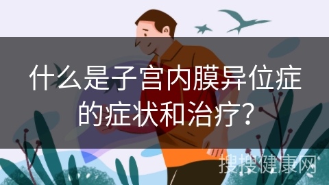 什么是子宫内膜异位症的症状和治疗？