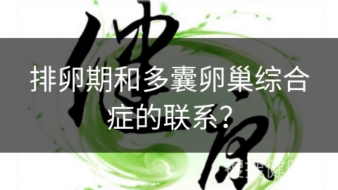 排卵期和多囊卵巢综合症的联系？