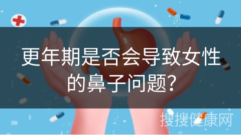 更年期是否会导致女性的鼻子问题？