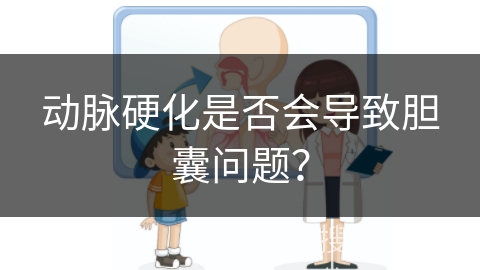 动脉硬化是否会导致胆囊问题？