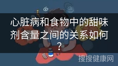 心脏病和食物中的甜味剂含量之间的关系如何？