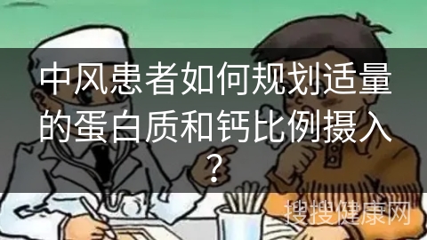 中风患者如何规划适量的蛋白质和钙比例摄入？