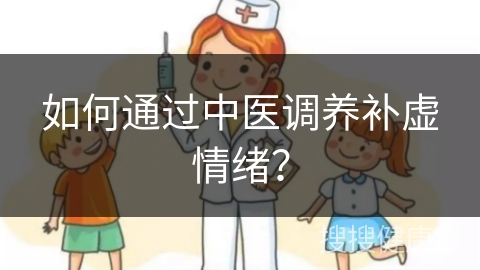 如何通过中医调养补虚情绪？