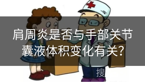 肩周炎是否与手部关节囊液体积变化有关？