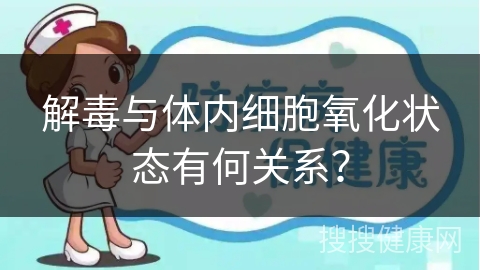 解毒与体内细胞氧化状态有何关系？